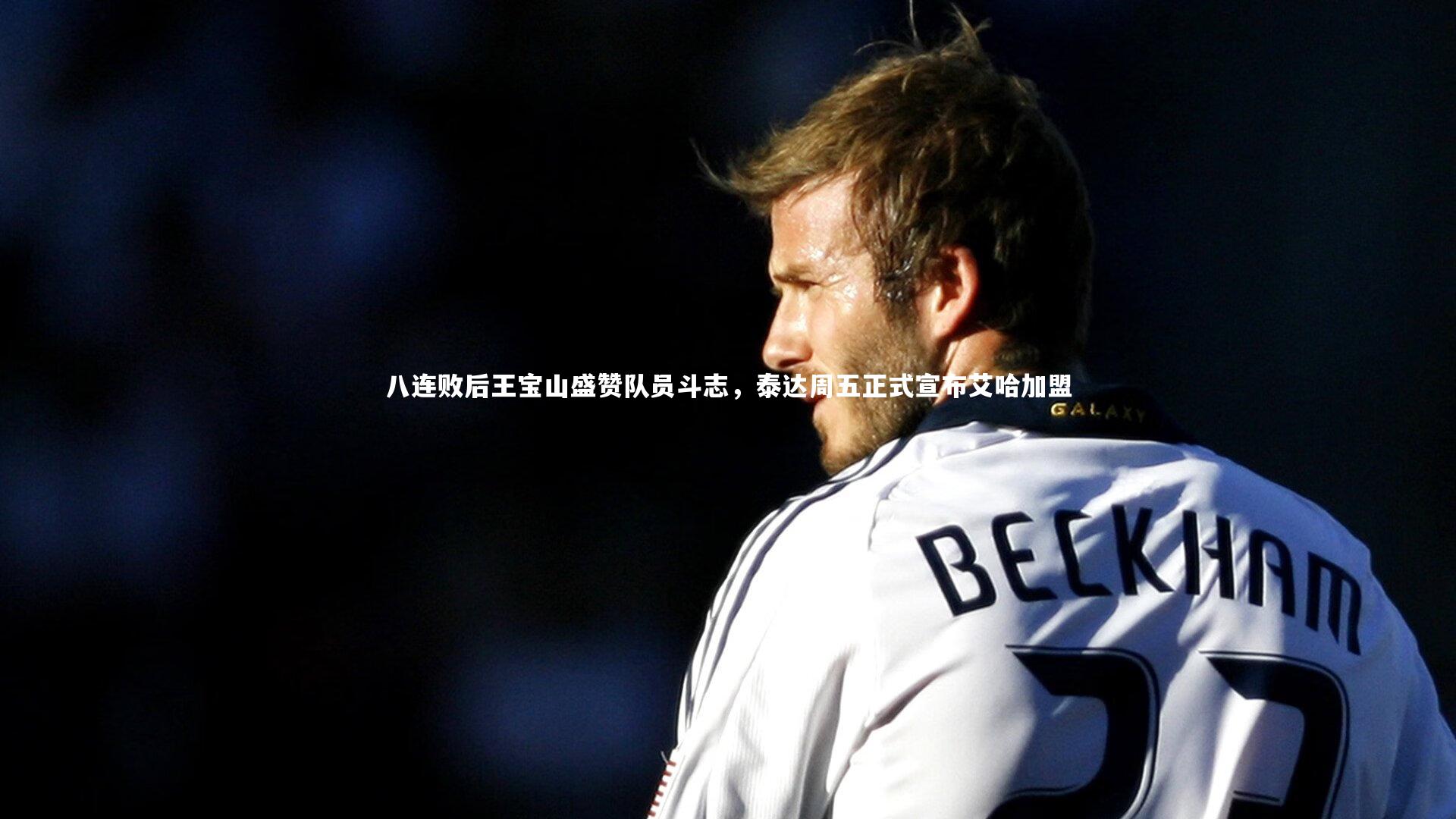 八连败后王宝山盛赞队员斗志,泰达周五正式宣布艾哈加盟